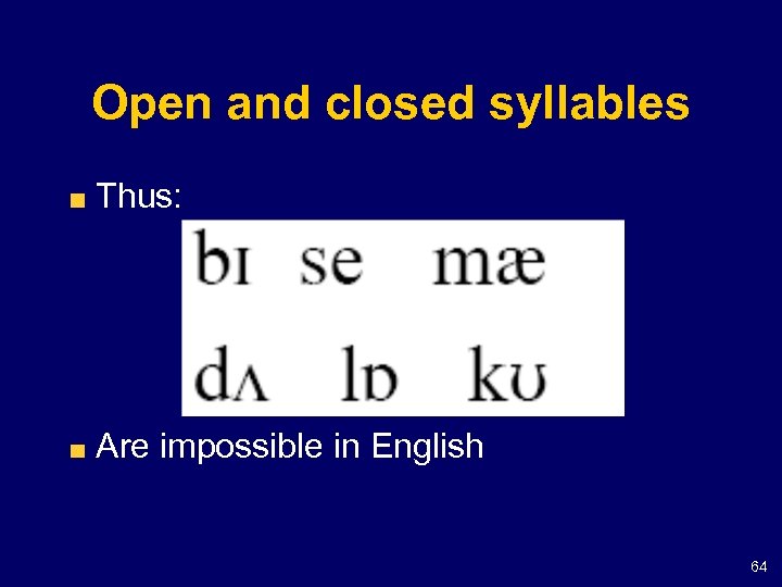 Open and closed syllables Thus: Are impossible in English 64 