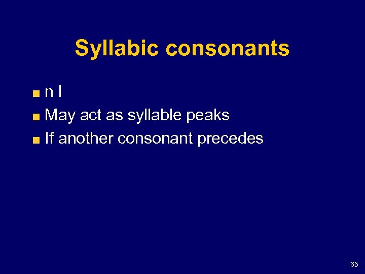 Syllabic consonants nl May act as syllable peaks If another consonant precedes 65 