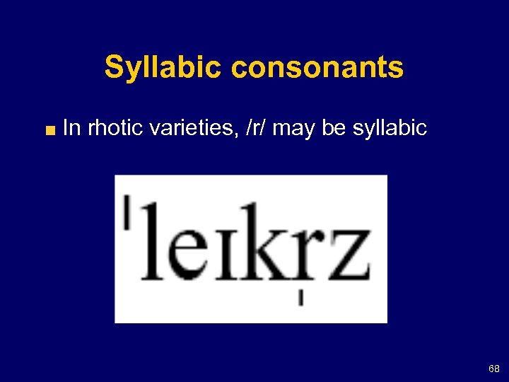 Syllabic consonants In rhotic varieties, /r/ may be syllabic 68 