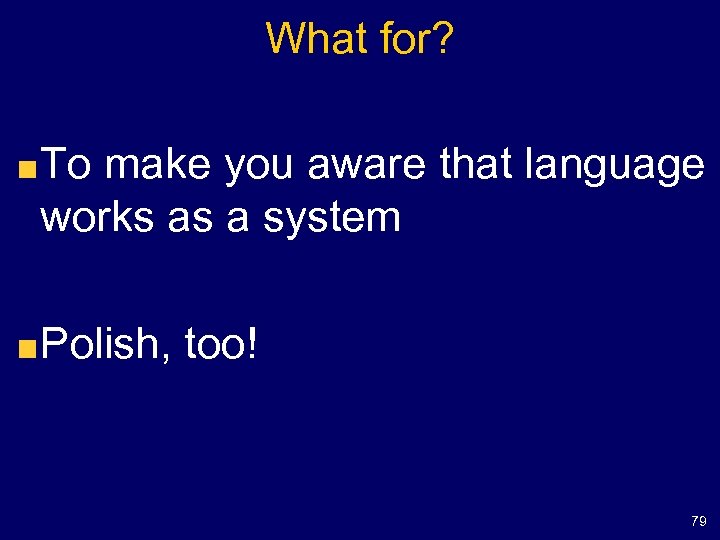 What for? To make you aware that language works as a system Polish, too!