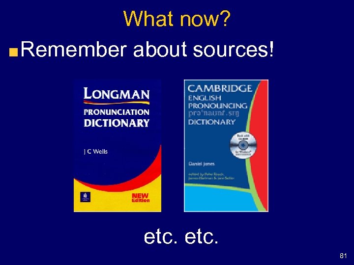 What now? Remember about sources! etc. 81 