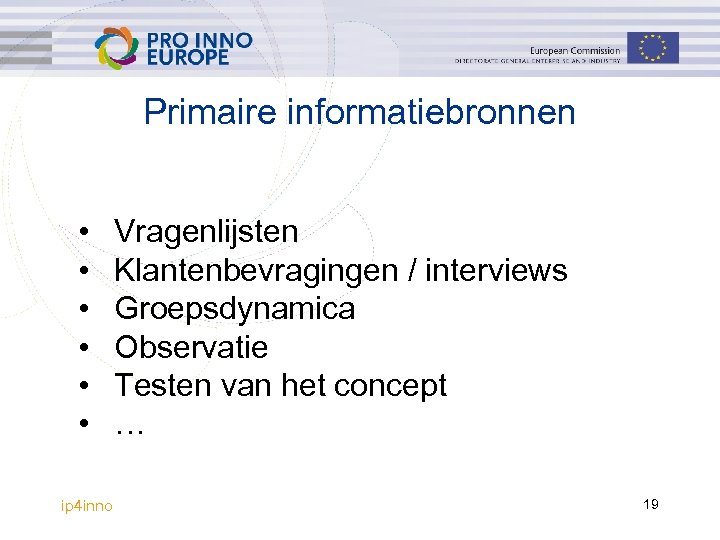 Primaire informatiebronnen • • • ip 4 inno Vragenlijsten Klantenbevragingen / interviews Groepsdynamica Observatie