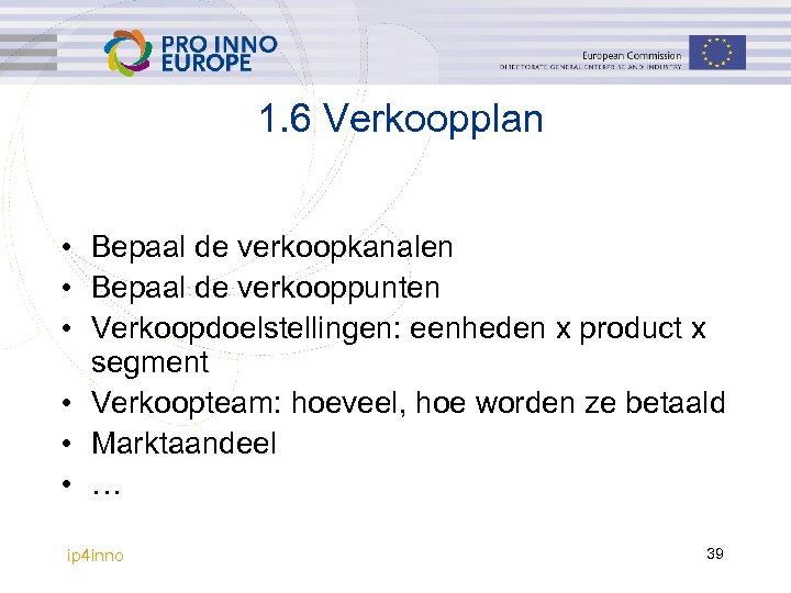 1. 6 Verkoopplan • Bepaal de verkoopkanalen • Bepaal de verkooppunten • Verkoopdoelstellingen: eenheden