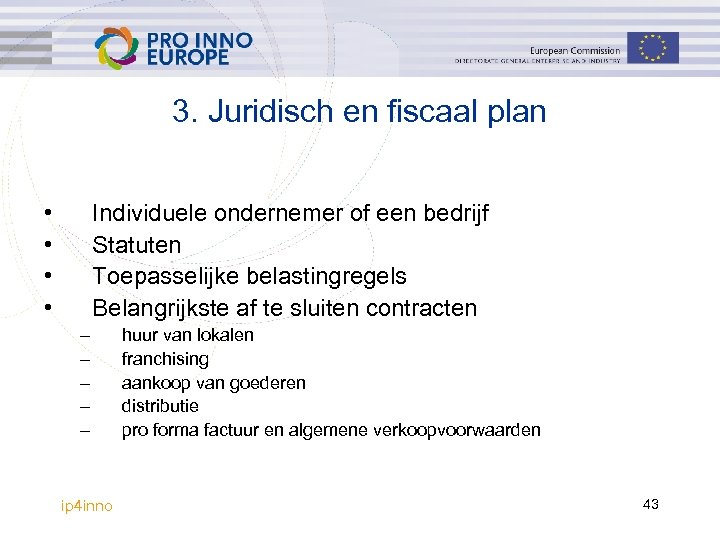 3. Juridisch en fiscaal plan • • Individuele ondernemer of een bedrijf Statuten Toepasselijke