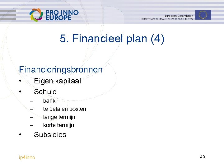 5. Financieel plan (4) Financieringsbronnen • • Eigen kapitaal Schuld – – • bank