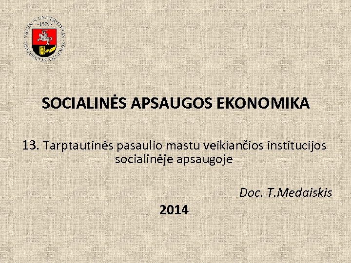 SOCIALINĖS APSAUGOS EKONOMIKA 13. Tarptautinės pasaulio mastu veikiančios institucijos socialinėje apsaugoje 2014 Doc. T.