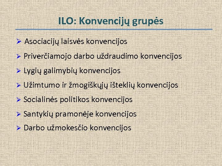 ILO: Konvencijų grupės Ø Asociacijų laisvės konvencijos Ø Priverčiamojo darbo uždraudimo konvencijos Ø Lygių