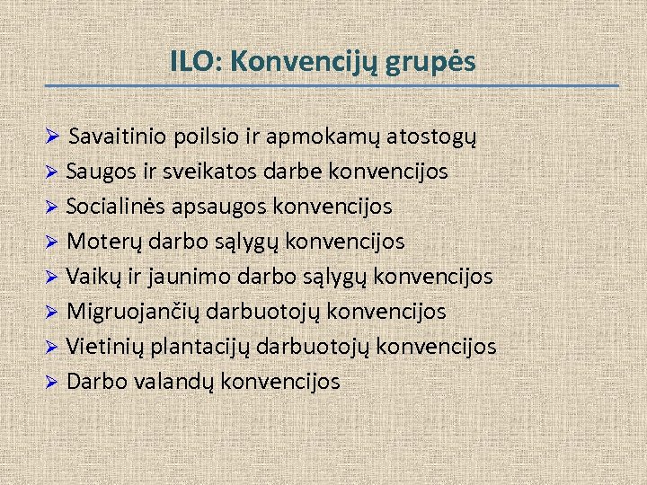 ILO: Konvencijų grupės Ø Savaitinio poilsio ir apmokamų atostogų Ø Saugos ir sveikatos darbe