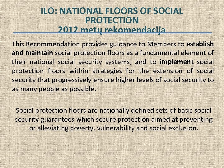 ILO: NATIONAL FLOORS OF SOCIAL PROTECTION 2012 metų rekomendacija This Recommendation provides guidance to