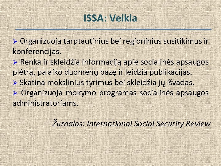 ISSA: Veikla Ø Organizuoja tarptautinius bei regioninius susitikimus ir konferencijas. Ø Renka ir skleidžia