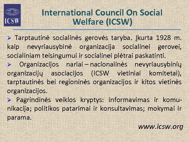 International Council On Social Welfare (ICSW) Ø Tarptautinė socialinės gerovės taryba. Įkurta 1928 m.