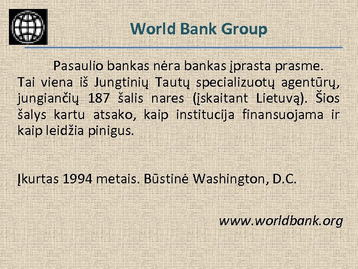 World Bank Group Pasaulio bankas nėra bankas įprasta prasme. Tai viena iš Jungtinių Tautų