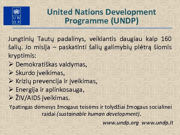 United Nations Development Programme (UNDP) Jungtinių Tautų padalinys, veikiantis daugiau kaip 160 šalių. Jo