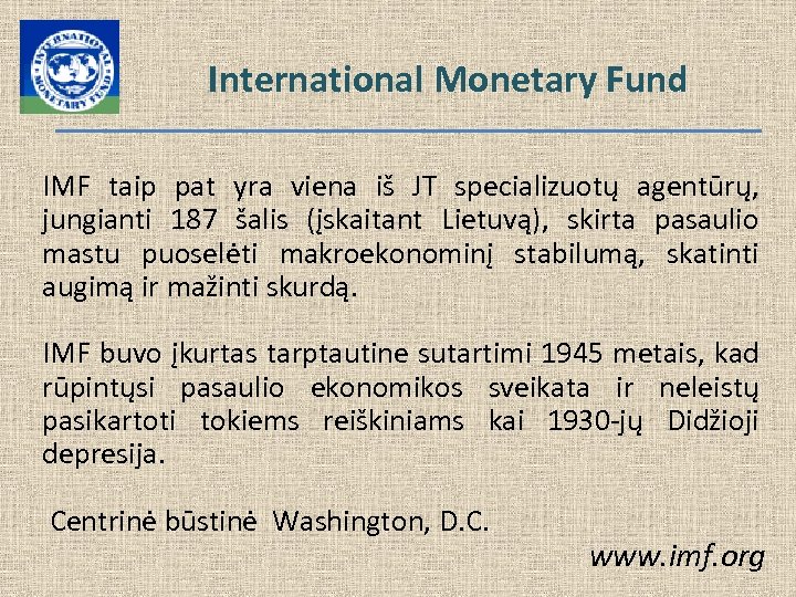 International Monetary Fund IMF taip pat yra viena iš JT specializuotų agentūrų, jungianti 187