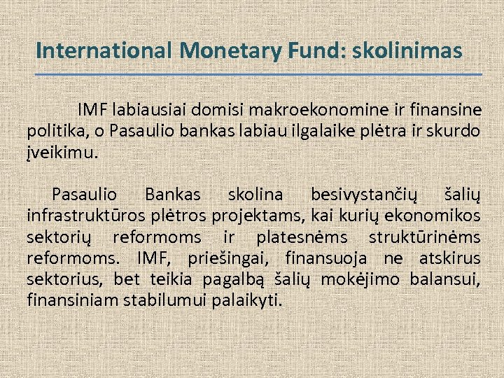 International Monetary Fund: skolinimas IMF labiausiai domisi makroekonomine ir finansine politika, o Pasaulio bankas