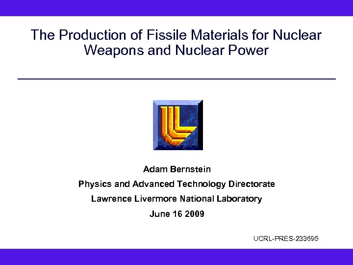 The Production of Fissile Materials for Nuclear Weapons and Nuclear Power Adam Bernstein Physics