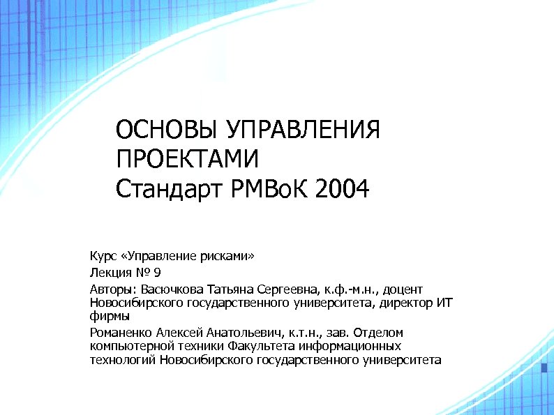 ОСНОВЫ УПРАВЛЕНИЯ ПРОЕКТАМИ Стандарт РМВо. К 2004 Курс «Управление рисками» Лекция № 9 Авторы: