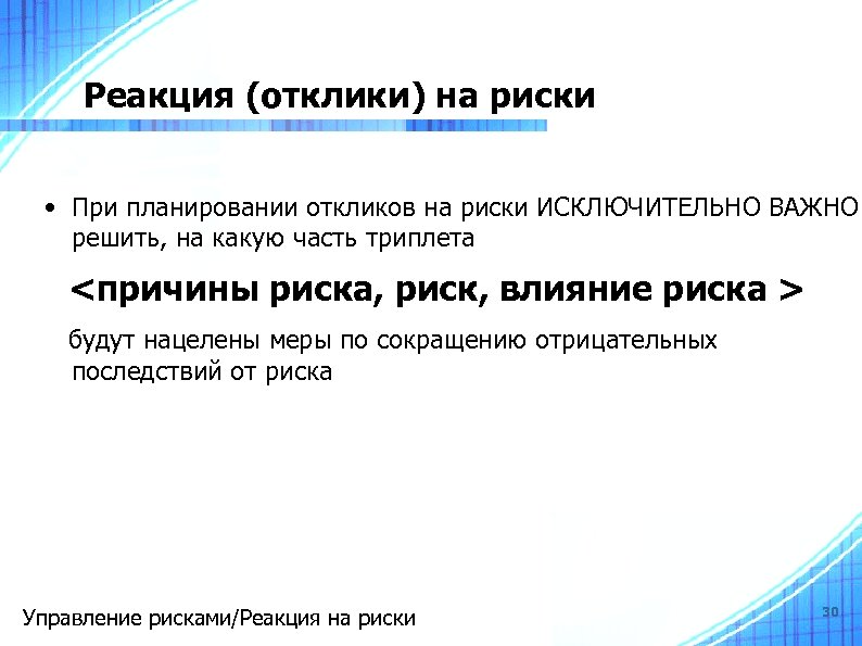 Реакция (отклики) на риски • При планировании откликов на риски ИСКЛЮЧИТЕЛЬНО ВАЖНО решить, на