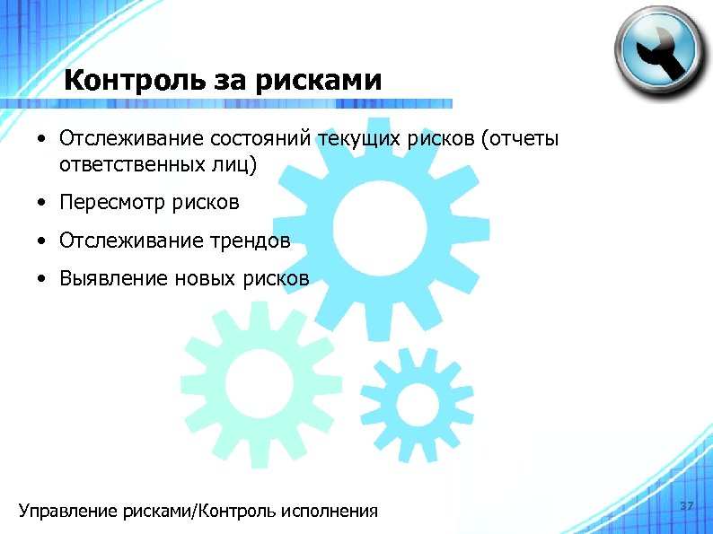 Контроль за рисками • Отслеживание состояний текущих рисков (отчеты ответственных лиц) • Пересмотр рисков