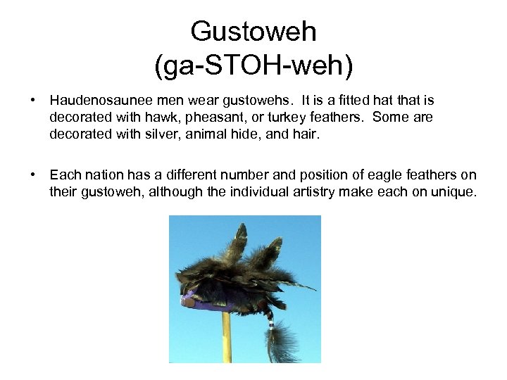 Gustoweh (ga-STOH-weh) • Haudenosaunee men wear gustowehs. It is a fitted hat that is
