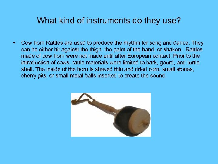 What kind of instruments do they use? • Cow horn Rattles are used to