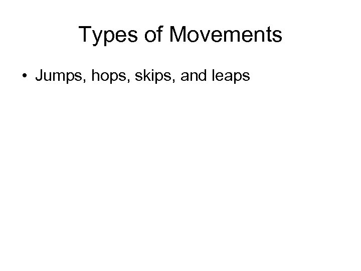 Types of Movements • Jumps, hops, skips, and leaps 