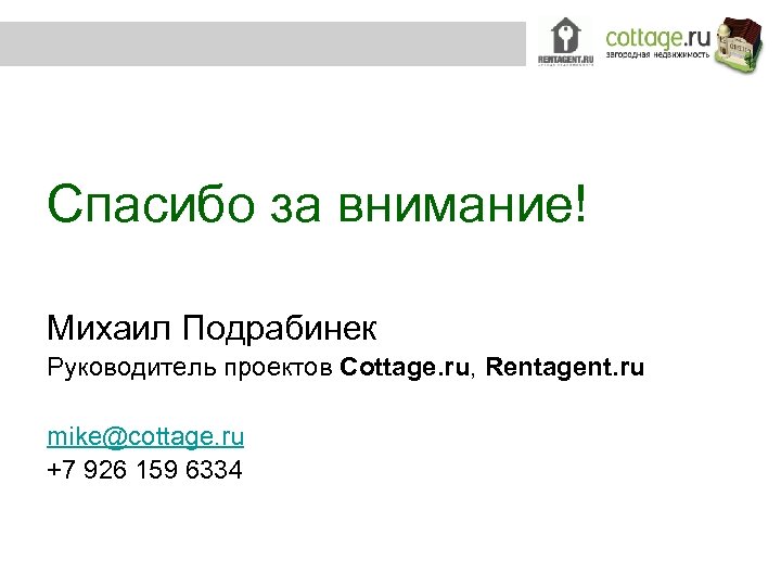 Спасибо за внимание! Михаил Подрабинек Руководитель проектов Cottage. ru, Rentagent. ru mike@cottage. ru +7