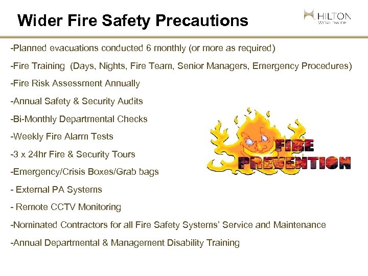 Wider Fire Safety Precautions -Planned evacuations conducted 6 monthly (or more as required) -Fire