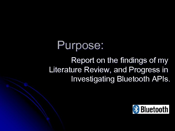 Purpose: Report on the findings of my Literature Review, and Progress in Investigating Bluetooth