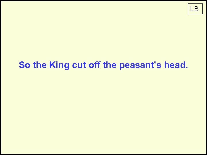 LB So the King cut off the peasant’s head. 