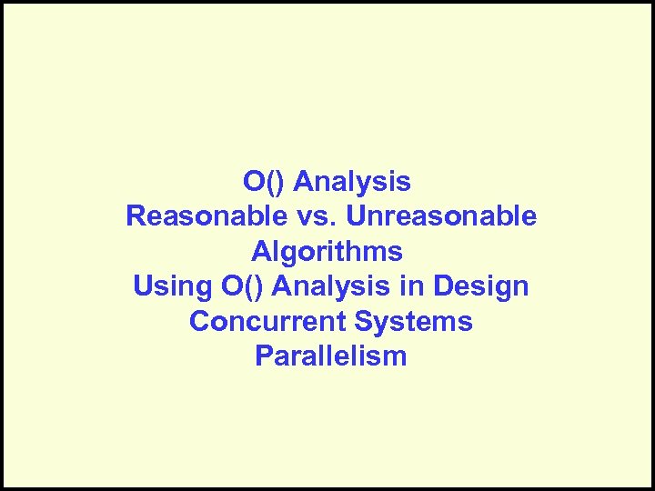 O() Analysis Reasonable vs. Unreasonable Algorithms Using O() Analysis in Design Concurrent Systems Parallelism