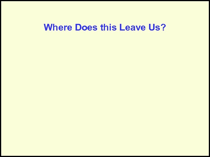 Where Does this Leave Us? 