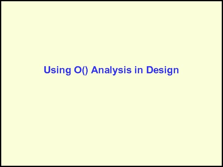Using O() Analysis in Design 