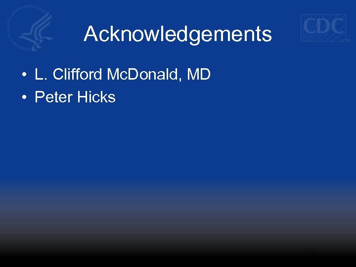 Acknowledgements • L. Clifford Mc. Donald, MD • Peter Hicks 