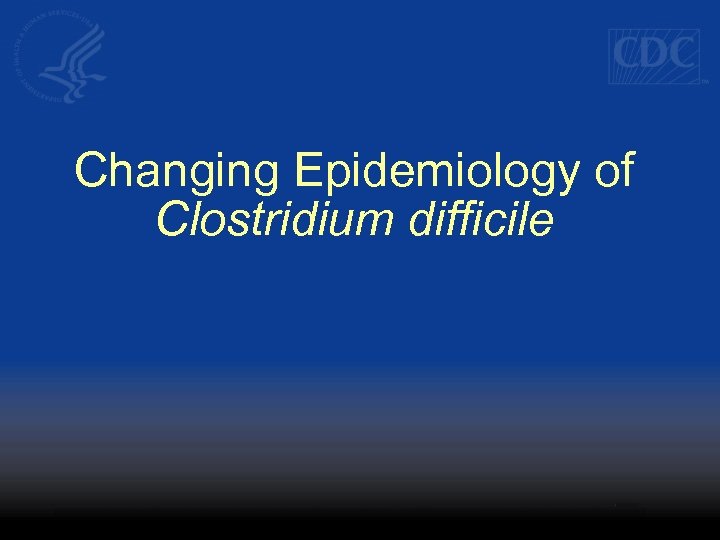 Changing Epidemiology of Clostridium difficile 