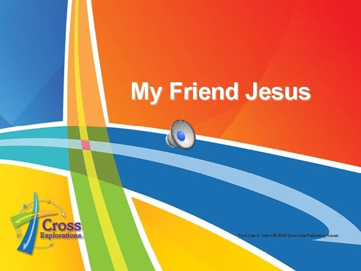 My Friend Jesus Text: Lisa A. Hahn; © 2008 Concordia Publishing House. 