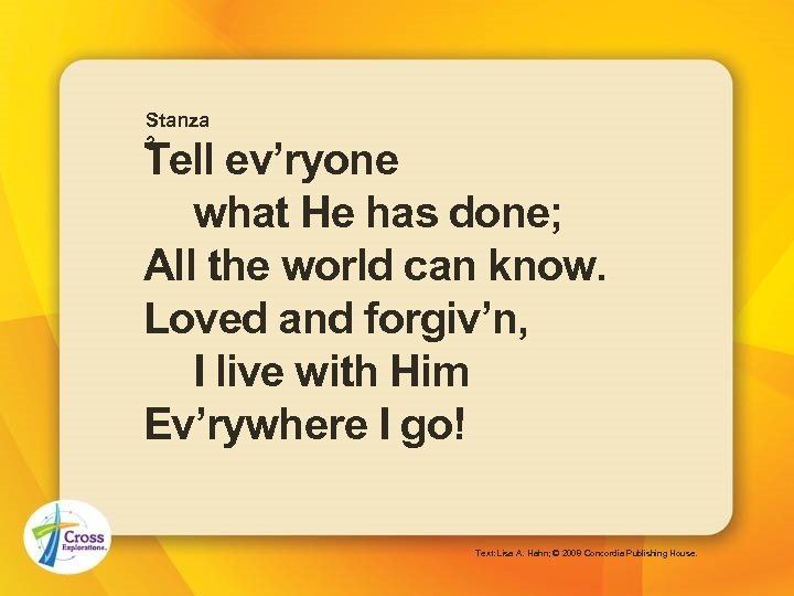 Stanza 3 Tell ev’ryone what He has done; All the world can know. Loved