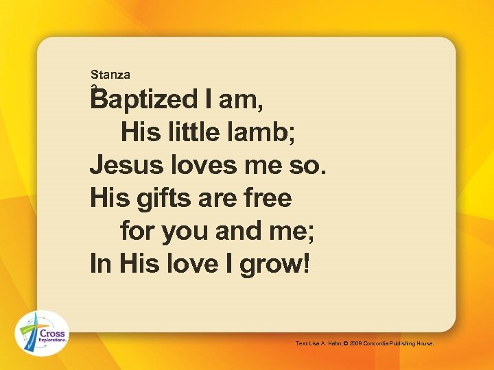 Stanza 2 Baptized I am, His little lamb; Jesus loves me so. His gifts