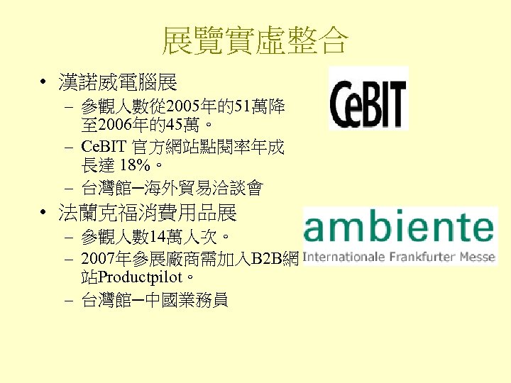 展覽實虛整合 • 漢諾威電腦展 – 參觀人數從 2005年的51萬降 至 2006年的45萬。 – Ce. BIT 官方網站點閱率年成 長達 18%。