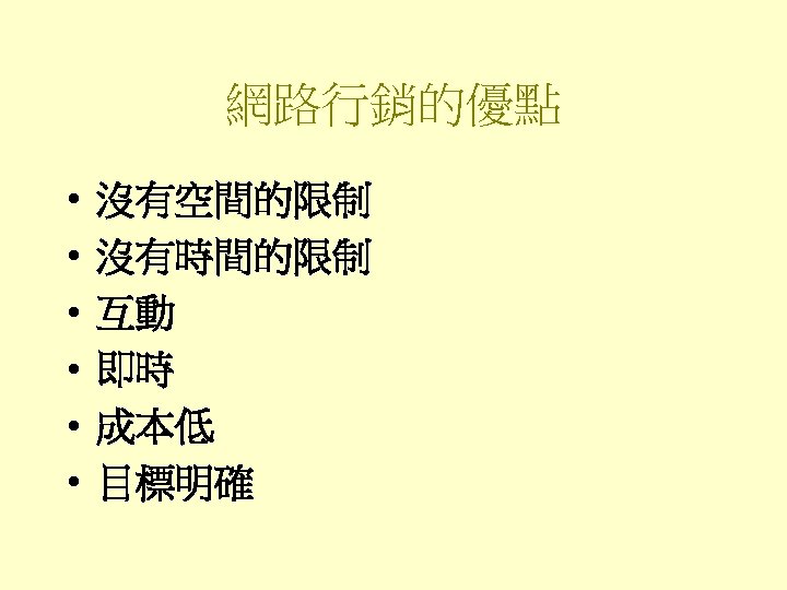 網路行銷的優點 • • • 沒有空間的限制 沒有時間的限制 互動 即時 成本低 目標明確 