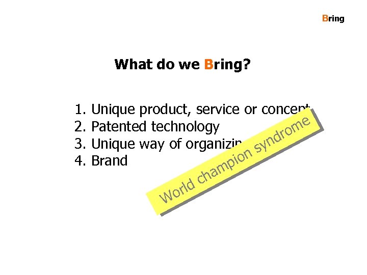 Bring What do we Bring? 1. 2. 3. 4. Unique product, service or concept