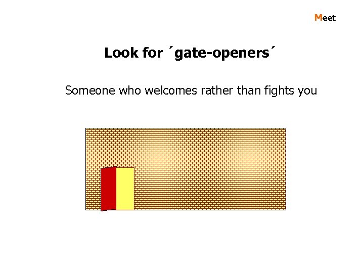 Meet Look for ´gate-openers´ Someone who welcomes rather than fights you 