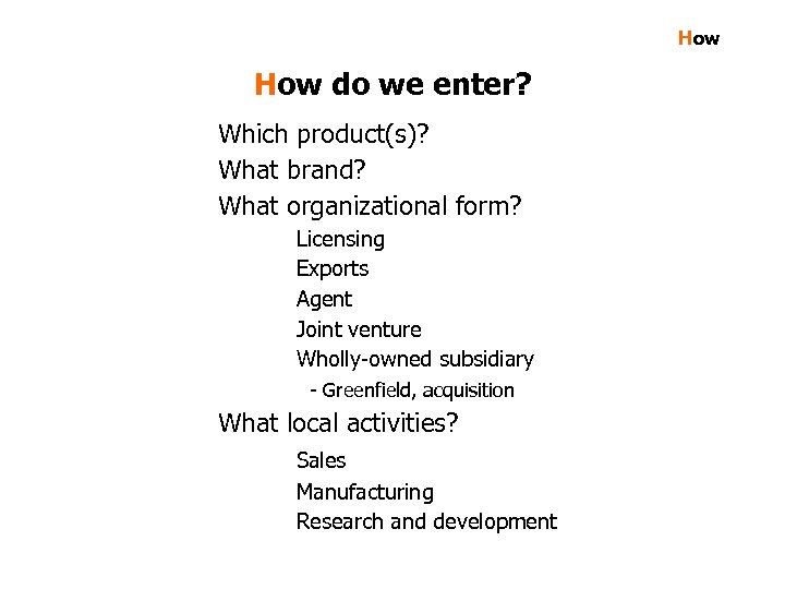 How do we enter? Which product(s)? What brand? What organizational form? Licensing Exports Agent