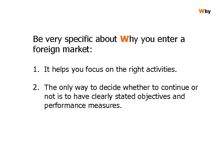 Why Be very specific about Why you enter a foreign market: 1. It helps