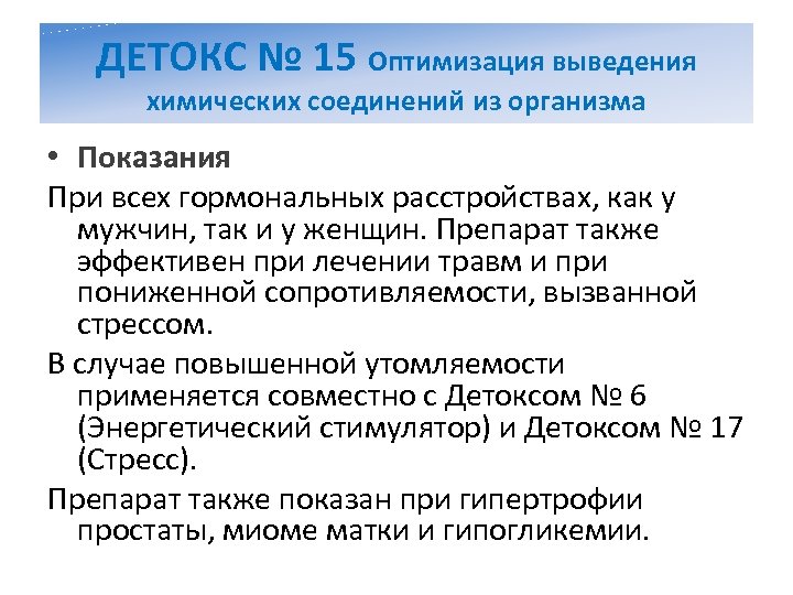 ДЕТОКС № 15 Оптимизация выведения химических соединений из организма • Показания При всех гормональных