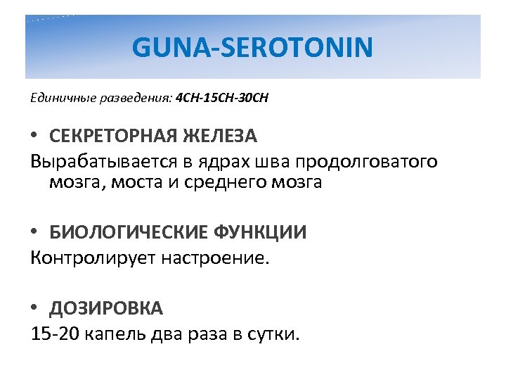 GUNA-SEROTONIN Единичные разведения: 4 CH-15 CH-30 CH • СЕКРЕТОРНАЯ ЖЕЛЕЗА Вырабатывается в ядрах шва