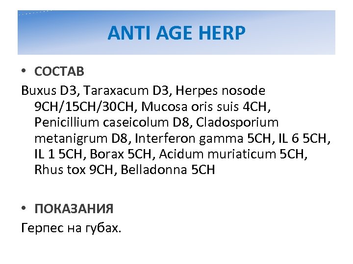 ANTI AGE HERP • СОСТАВ Buxus D 3, Taraxacum D 3, Herpes nosode 9