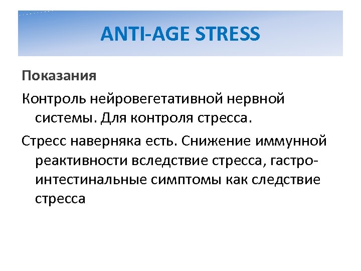 ANTI-AGE STRESS Показания Контроль нейровегетативной нервной системы. Для контроля стресса. Стресс наверняка есть. Снижение