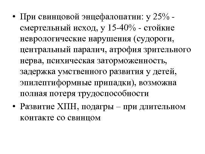  • При свинцовой энцефалопатии: у 25% смертельный исход, у 15 -40% - стойкие