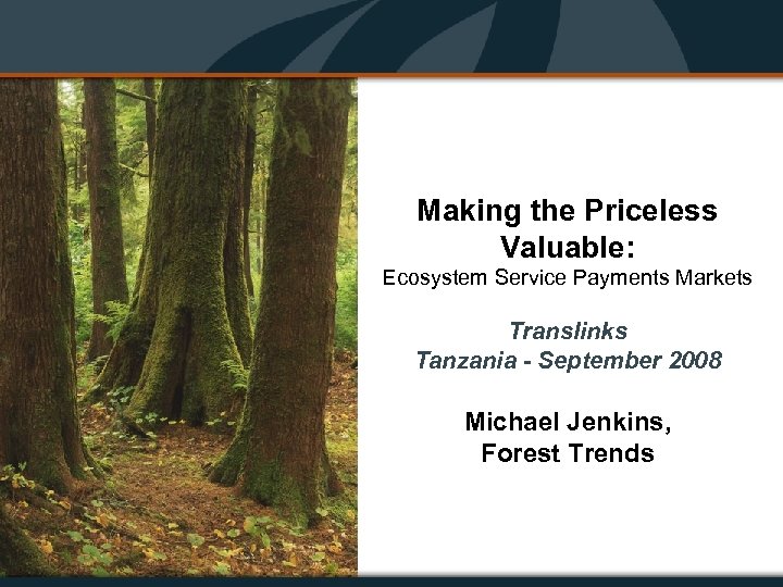 Making the Priceless Valuable: Ecosystem Service Payments Markets Translinks Tanzania - September 2008 Michael